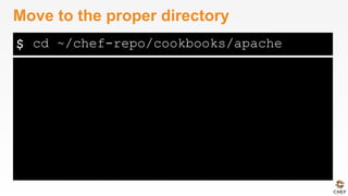 $
Move to the proper directory
cd ~/chef-repo/cookbooks/apache
 