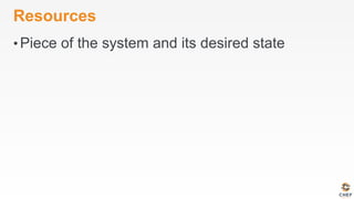 Resources
• Piece of the system and its desired state
 