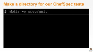 $
Make a directory for our ChefSpec tests
mkdir -p spec/unit
 