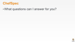 ChefSpec
• What questions can I answer for you?
 