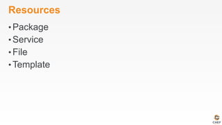 Resources
• Package
• Service
• File
• Template
 