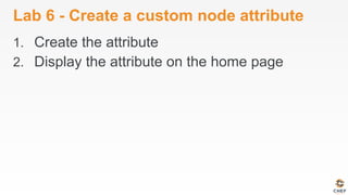 Lab 6 - Create a custom node attribute
1.  Create the attribute
2.  Display the attribute on the home page
 