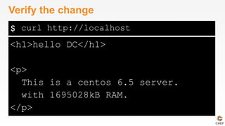 $
<h1>hello DC</h1>
<p>
This is a centos 6.5 server.
with 1695028kB RAM.
</p>
Verify the change
curl http://localhost
 