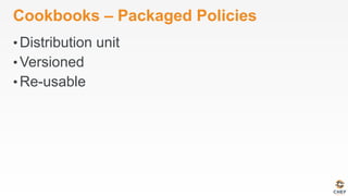Cookbooks – Packaged Policies
• Distribution unit
• Versioned
• Re-usable
 