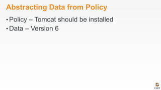 Abstracting Data from Policy
• Policy – Tomcat should be installed
• Data – Version 6
 