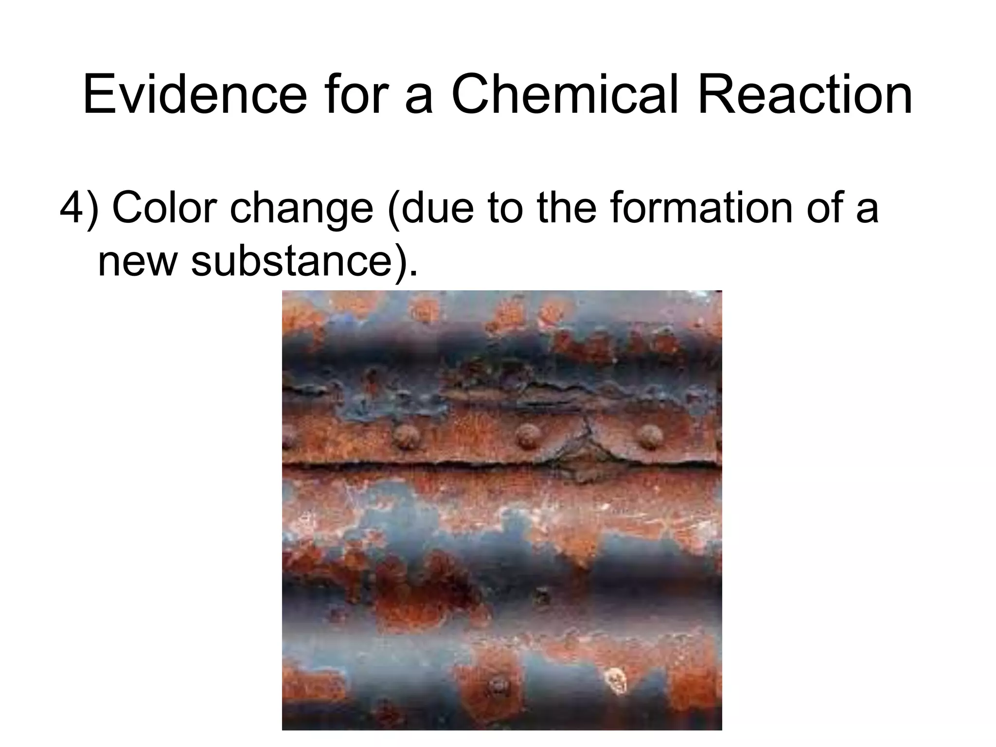 Evidence for a Chemical Reaction
4) Color change (due to the formation of a
new substance).
 
