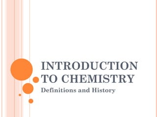INTRODUCTION TO CHEMISTRY Definitions and History 