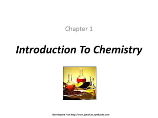 Chapter 1

Introduction To Chemistry

Downloaded from http://www.pahaikan.synthasite.com

 