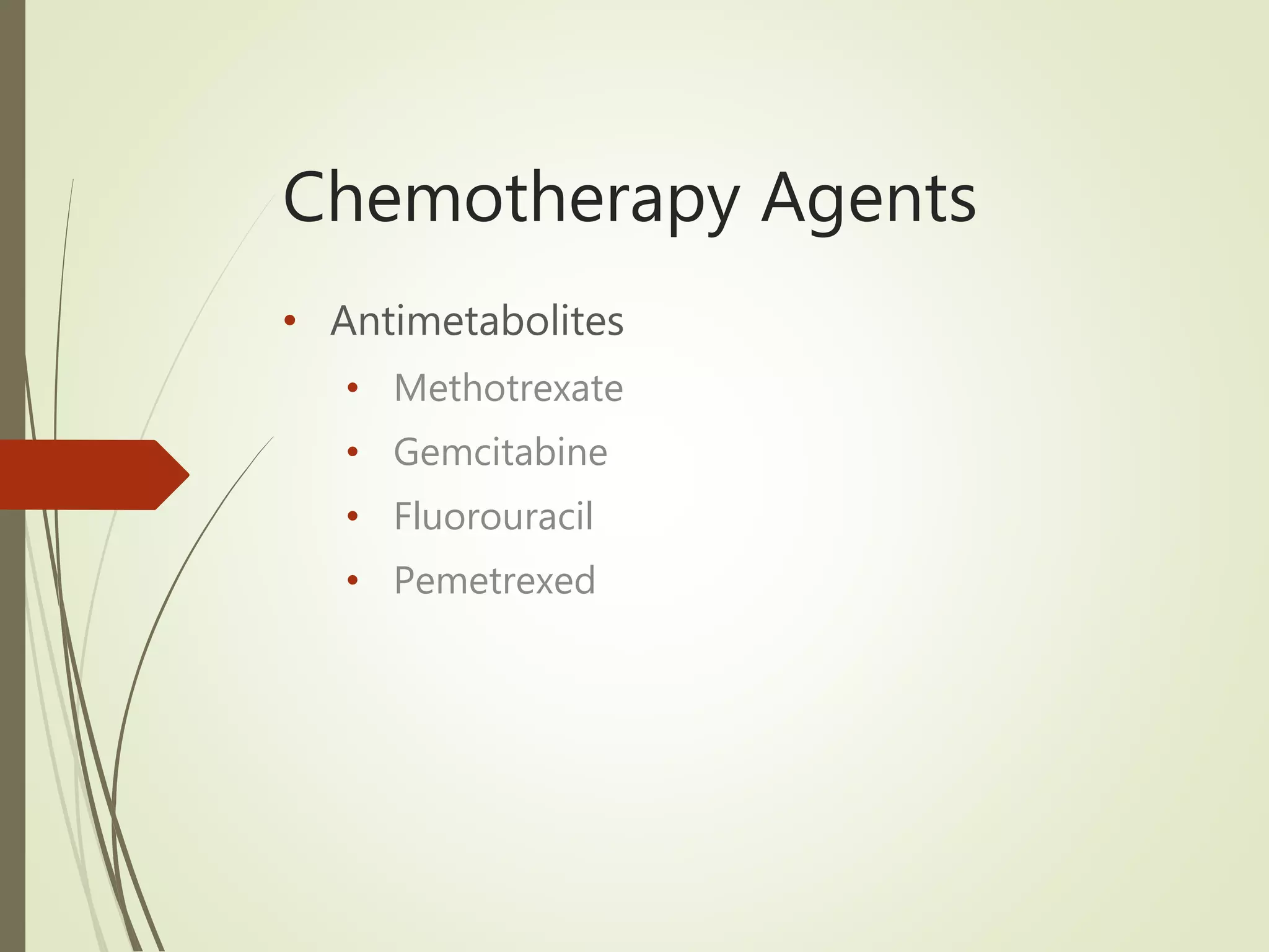 Chemotherapy Agents
• Antimetabolites
• Methotrexate
• Gemcitabine
• Fluorouracil
• Pemetrexed
 