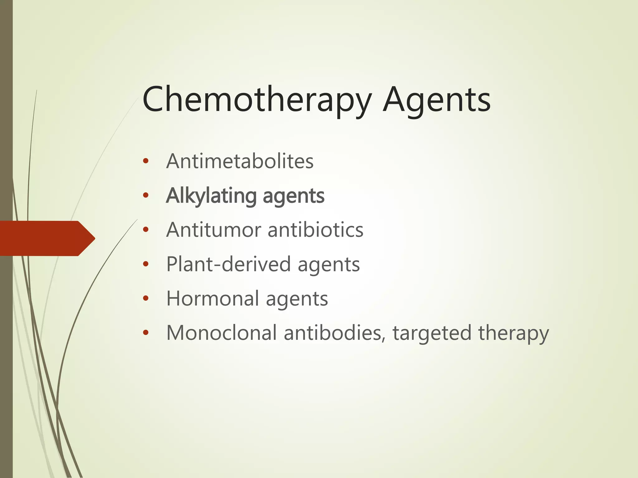 Chemotherapy Agents
• Antimetabolites
• Alkylating agents
• Antitumor antibiotics
• Plant-derived agents
• Hormonal agents
• Monoclonal antibodies, targeted therapy
 
