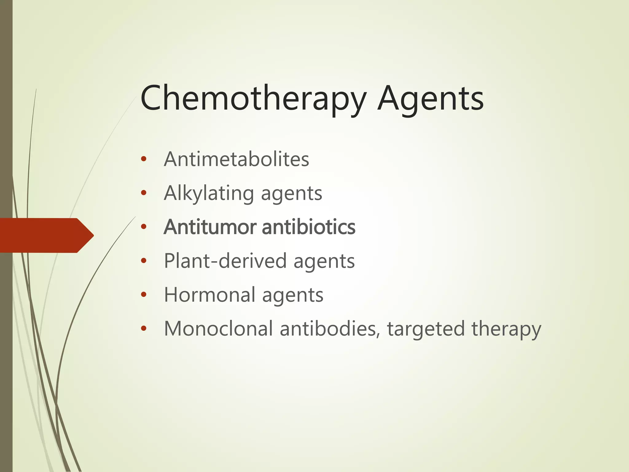 Chemotherapy Agents
• Antimetabolites
• Alkylating agents
• Antitumor antibiotics
• Plant-derived agents
• Hormonal agents
• Monoclonal antibodies, targeted therapy
 