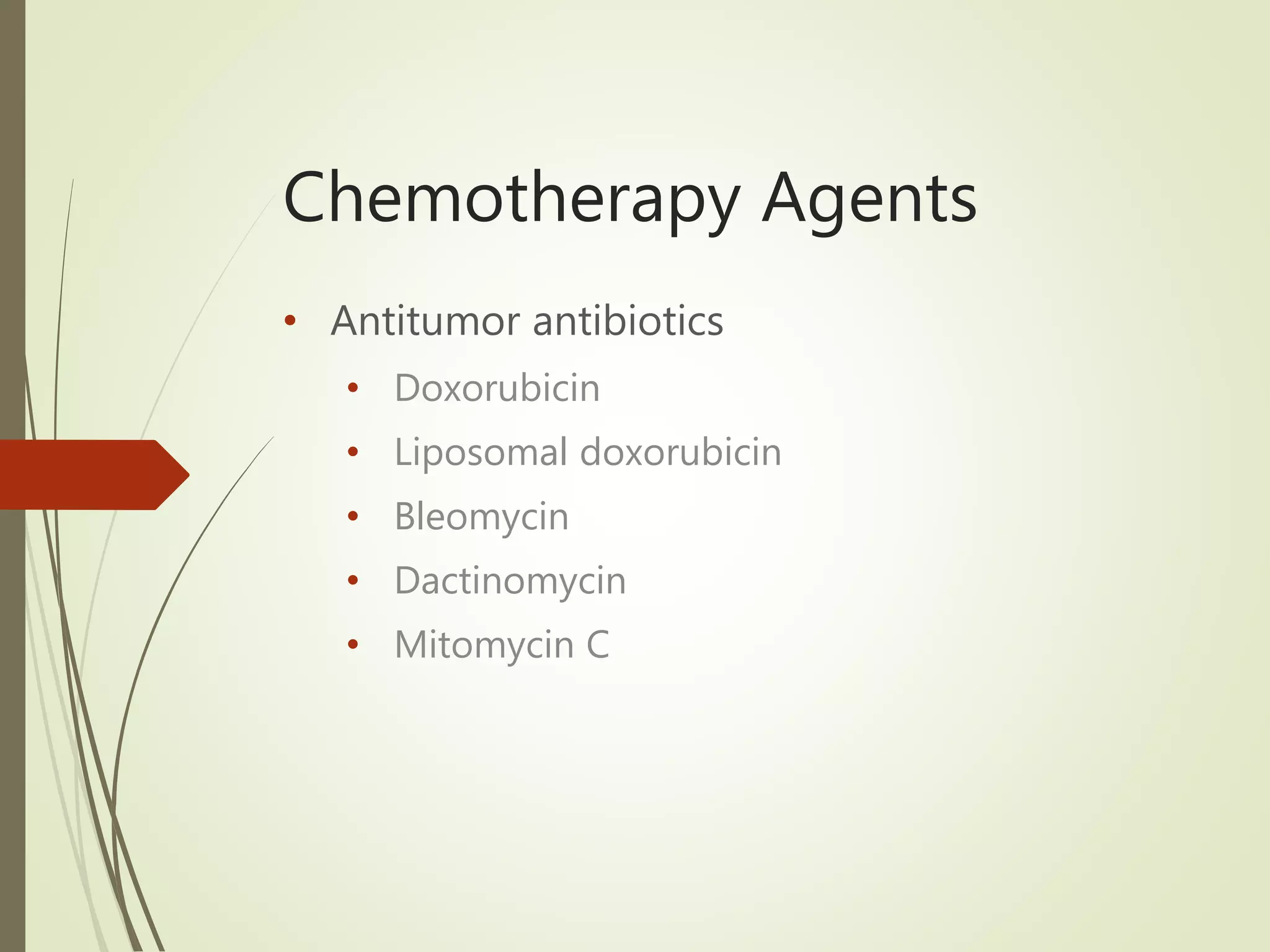 Chemotherapy Agents
• Antitumor antibiotics
• Doxorubicin
• Liposomal doxorubicin
• Bleomycin
• Dactinomycin
• Mitomycin C
 