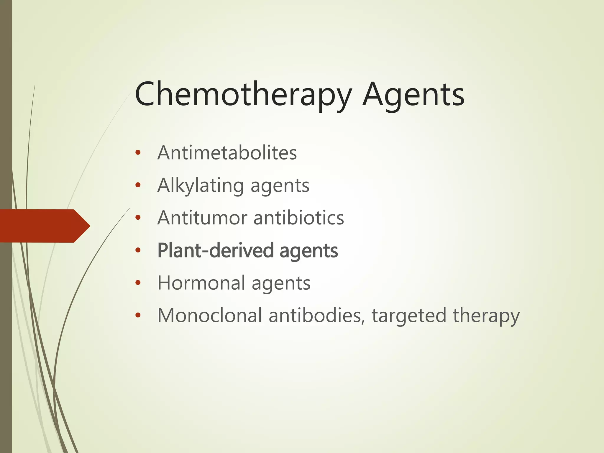 Chemotherapy Agents
• Antimetabolites
• Alkylating agents
• Antitumor antibiotics
• Plant-derived agents
• Hormonal agents
• Monoclonal antibodies, targeted therapy
 