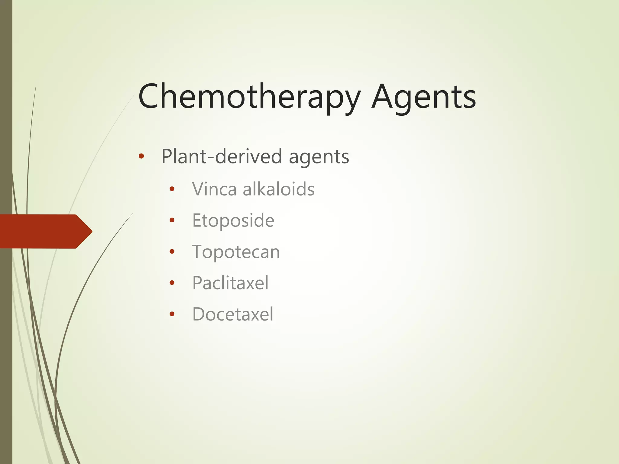 Chemotherapy Agents
• Plant-derived agents
• Vinca alkaloids
• Etoposide
• Topotecan
• Paclitaxel
• Docetaxel
 