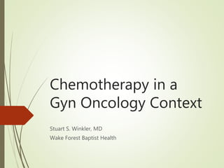 Chemotherapy in a
Gyn Oncology Context
Stuart S. Winkler, MD
Wake Forest Baptist Health
 