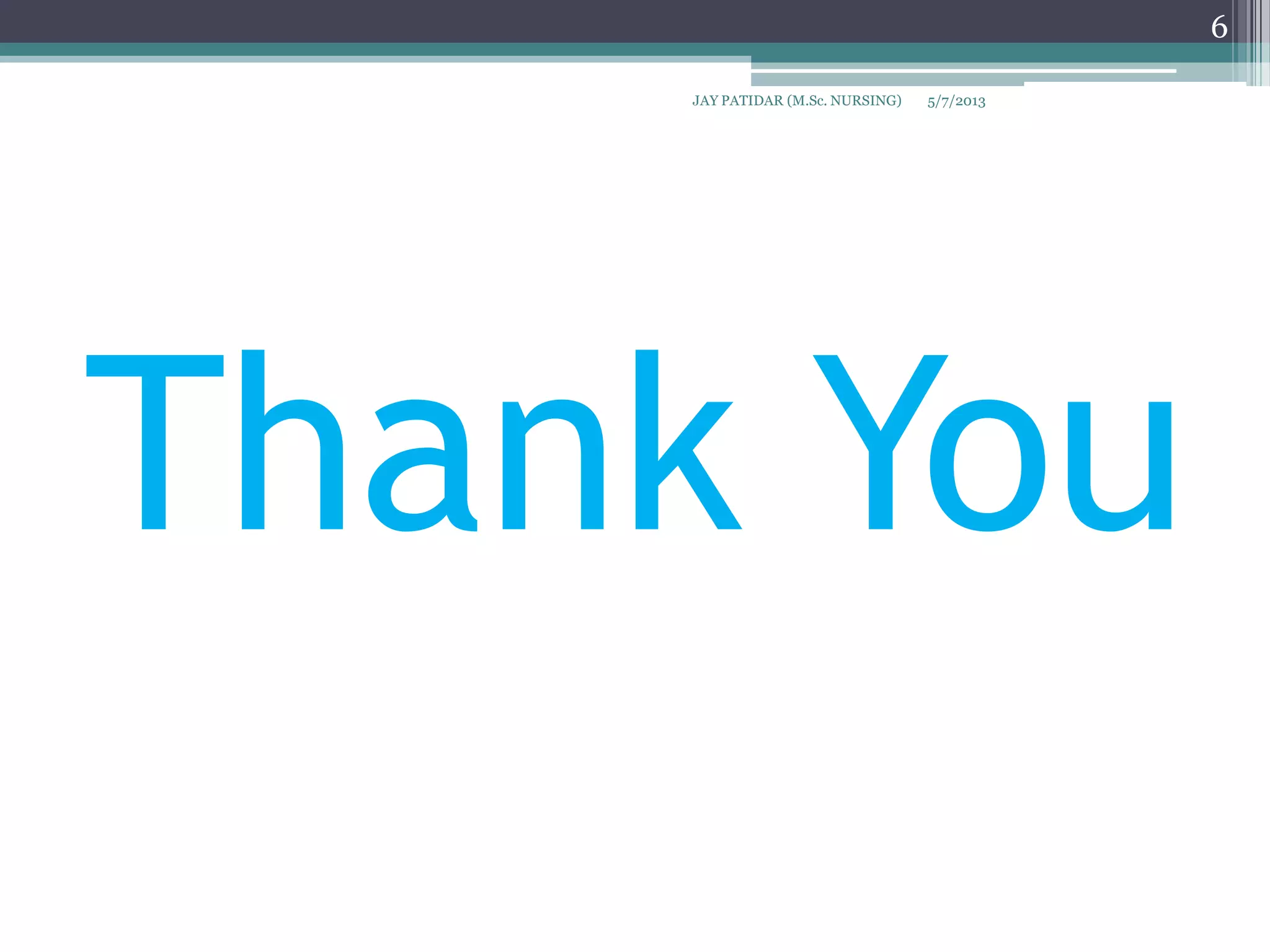 Thank You
5/7/2013
6
JAY PATIDAR (M.Sc. NURSING)
 