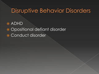  ADHD
 Opositional defiant disorder
 Conduct disorder
 