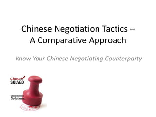 Chinese Negotiation Tactics –
    A Comparative Approach
Know Your Chinese Negotiating Counterparty
 