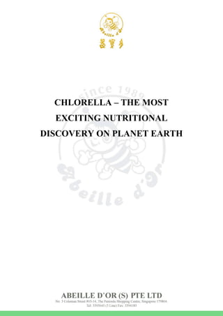 Abeille d’Or Corporation Sdn Bhd
1
CHLORELLA – THE MOST
EXCITING NUTRITIONAL
DISCOVERY ON PLANET EARTH
 