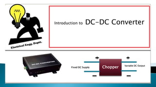 Introduction to DC-DC Converter
ChopperFixed DC Supply
Variable DC Output
 