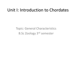 Unit I: Introduction to Chordates
Topic: General Characteristics
B.Sc Zoology 3rd semester
 