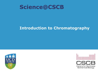 Science@CSCB
Introduction to Chromatography
 