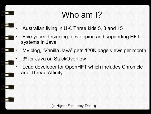 (c) Higher Frequency Trading
Who am I?

Australian living in UK. Three kids 5, 8 and 15

Five years designing, developin...