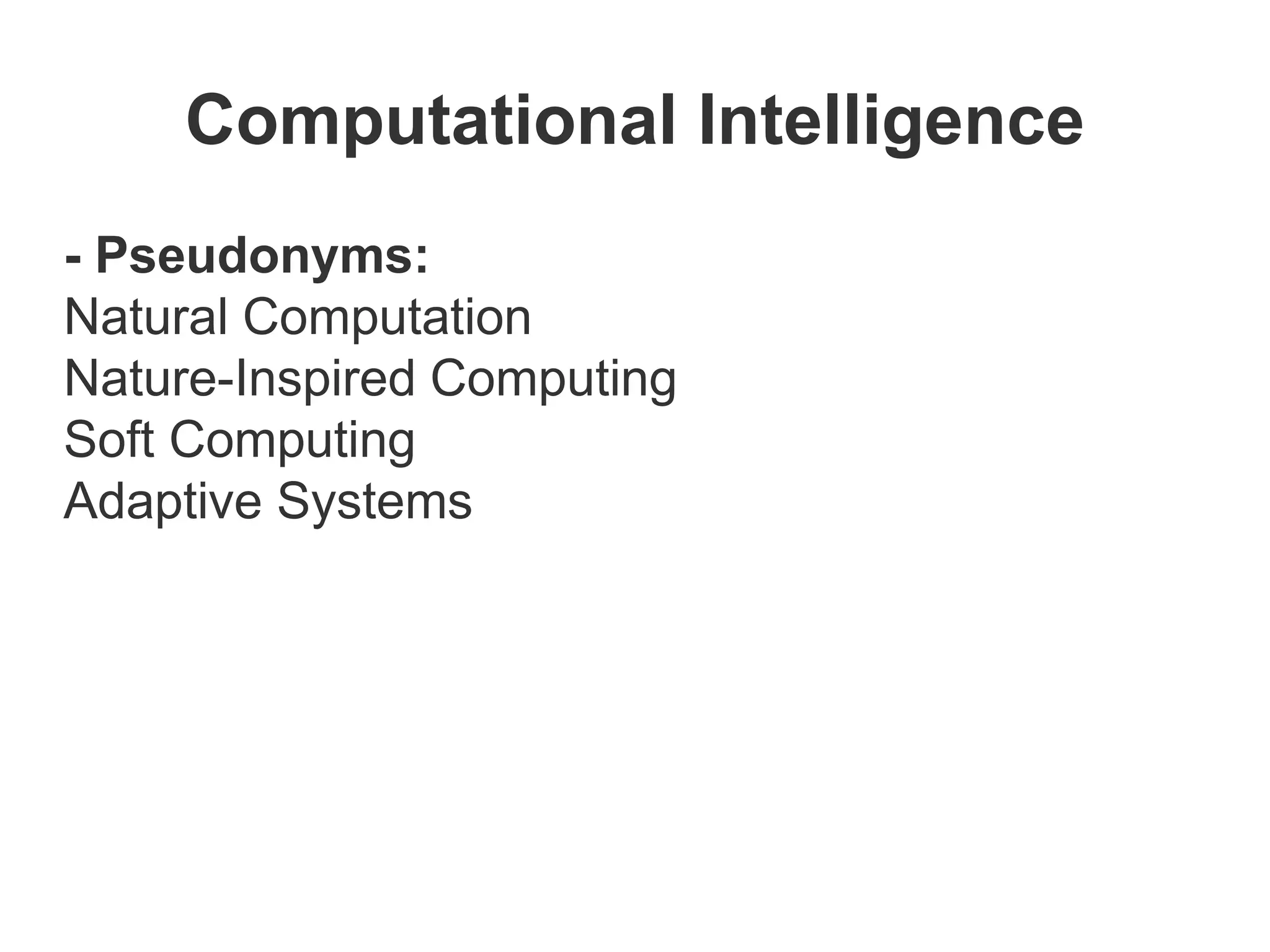 Computational Intelligence
- Pseudonyms:
Natural Computation
Nature-Inspired Computing
Soft Computing
Adaptive Systems
 