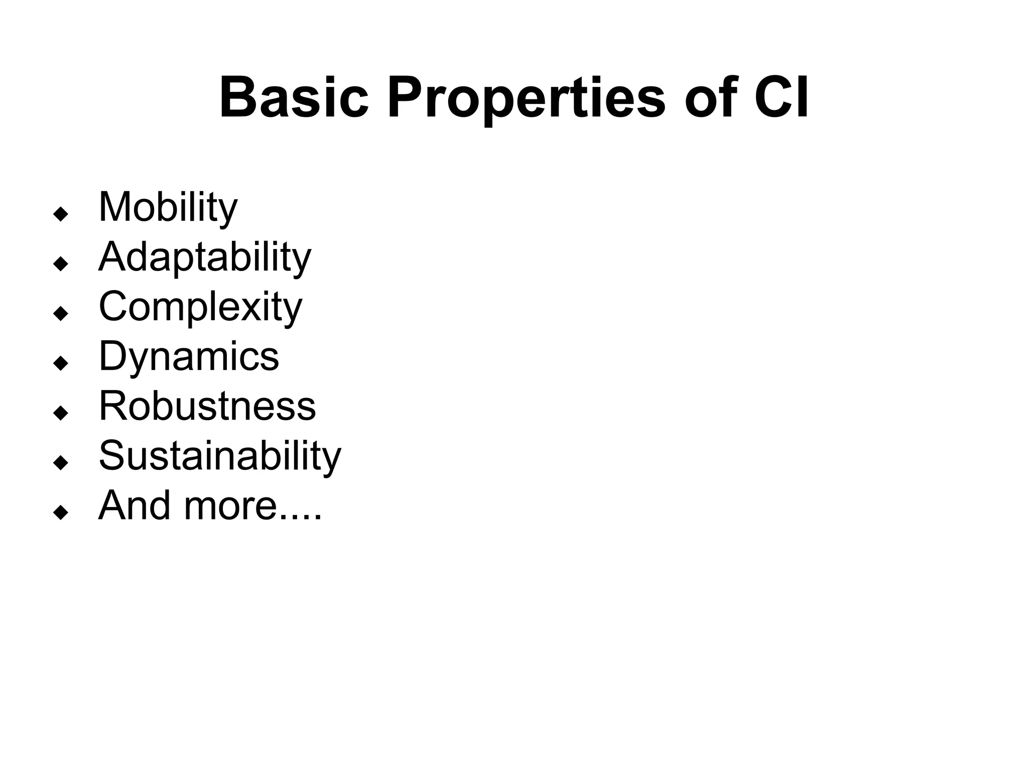 Basic Properties of CI
 Mobility
 Adaptability
 Complexity
 Dynamics
 Robustness
 Sustainability
 And more....
 