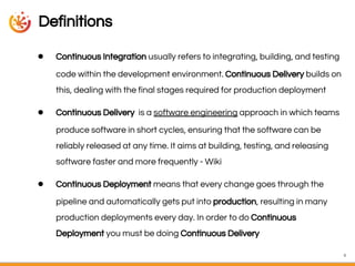 Definitions
● Continuous Integration usually refers to integrating, building, and testing
code within the development envi...