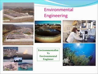 Environmental
Engineering
Environmentalist
Vs
Environmental
Engineer
 
