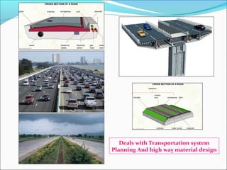 Deals with Transportation system
Planning And high way material design
 