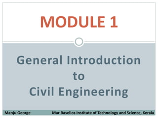 General Introduction
to
Civil Engineering
MODULE 1
Manju George Mar Baselios Institute of Technology and Science, Kerala
 
