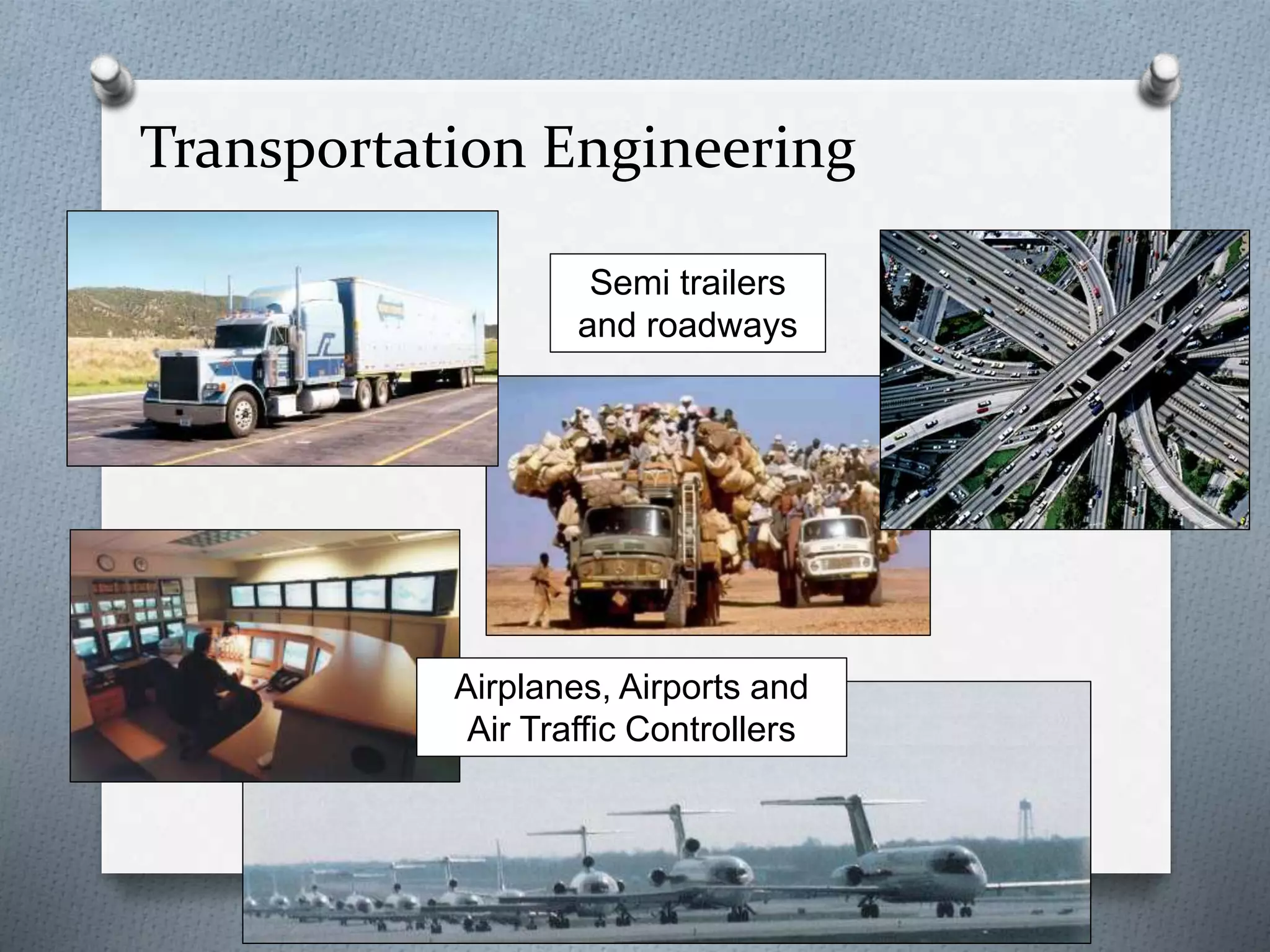 Transportation Engineering
Semi trailers
and roadways
Airplanes, Airports and
Air Traffic Controllers
 