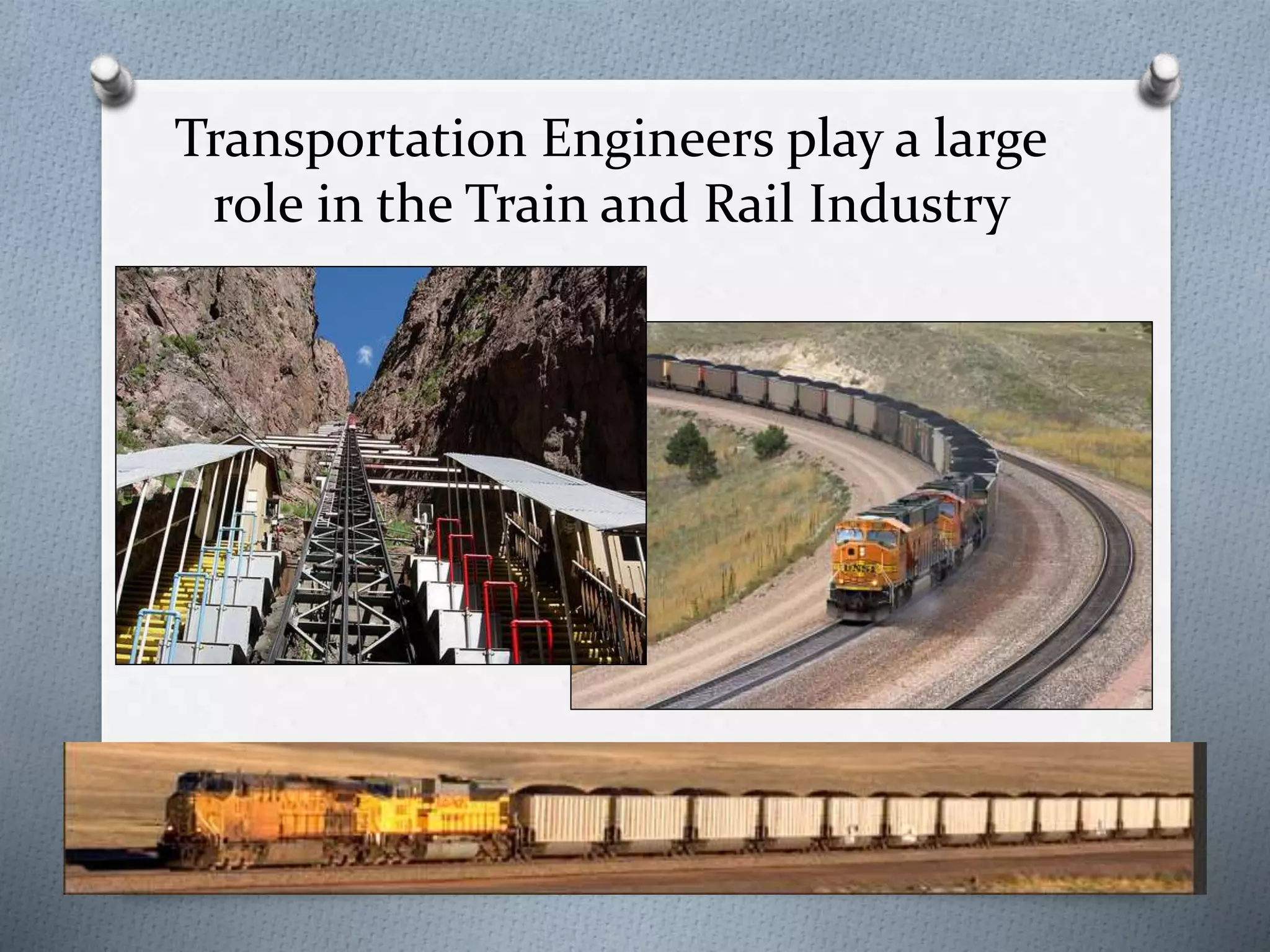 Transportation Engineers play a large
role in the Train and Rail Industry
 