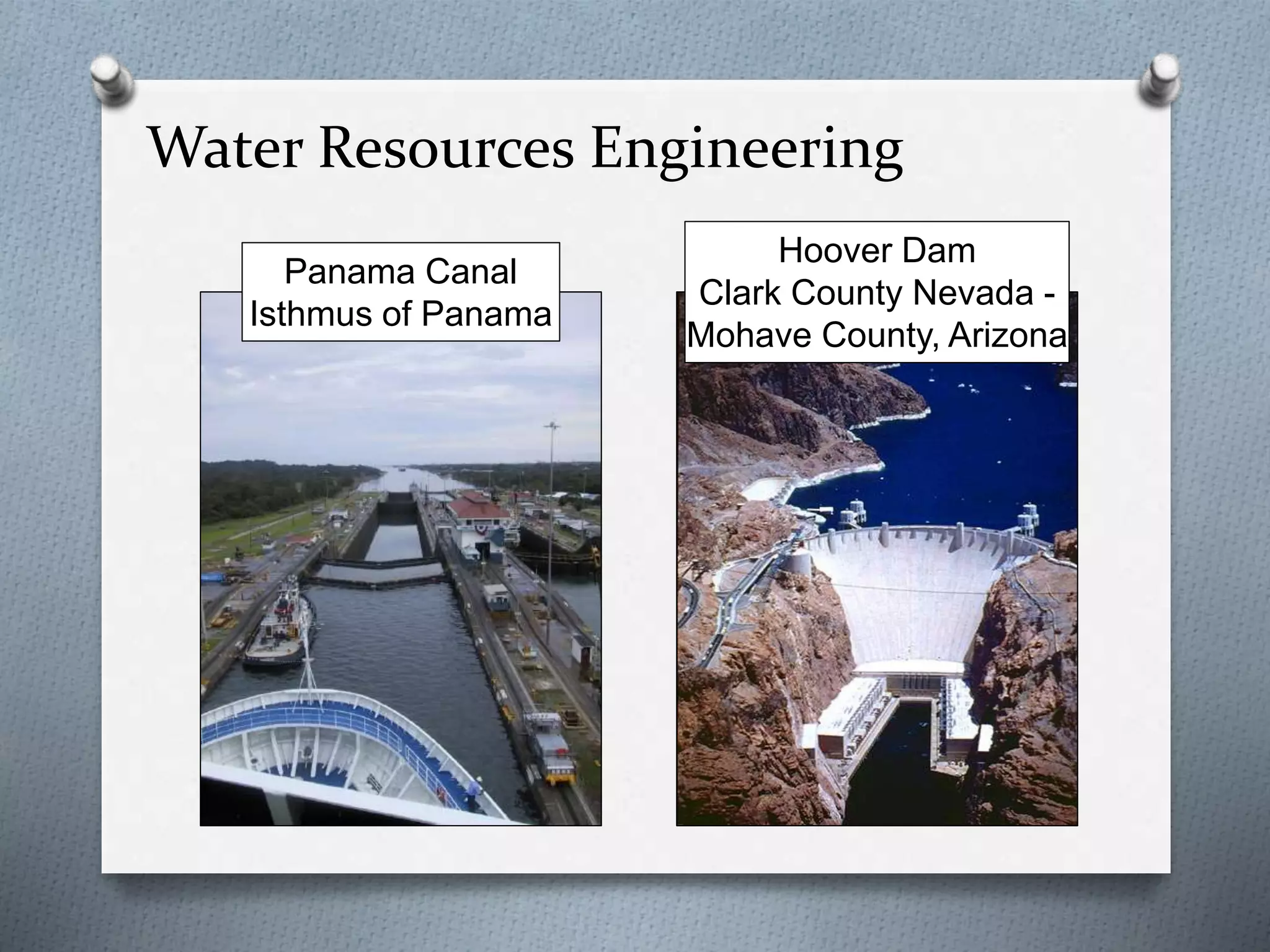Water Resources Engineering
Panama Canal
Isthmus of Panama
Hoover Dam
Clark County Nevada -
Mohave County, Arizona
 