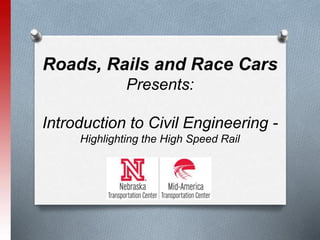 Roads, Rails and Race Cars
Presents:
Introduction to Civil Engineering -
Highlighting the High Speed Rail
 