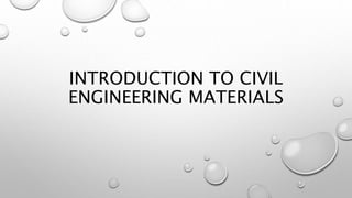 INTRODUCTION TO CIVIL
ENGINEERING MATERIALS
 