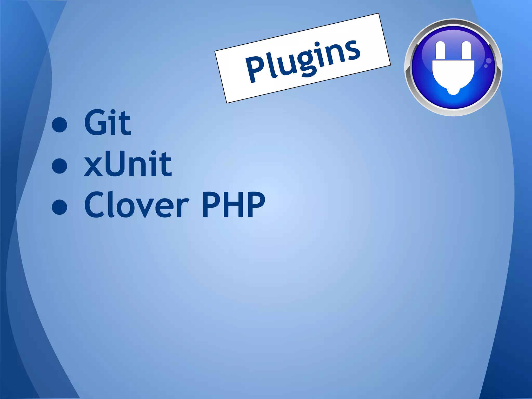 P lug ins
● Git
● xUnit
● Clover PHP
 
