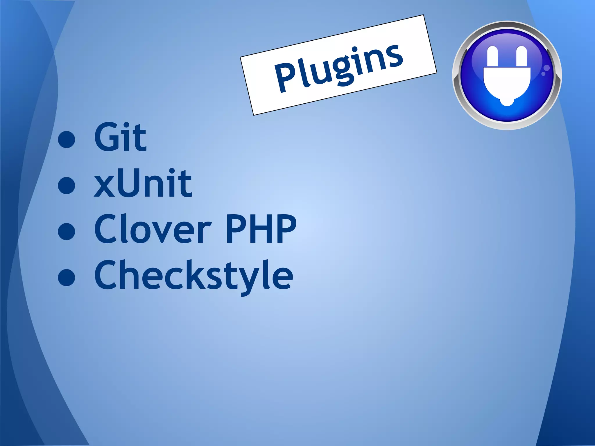 P lug ins
●   Git
●   xUnit
●   Clover PHP
●   Checkstyle
 