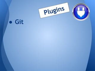 P lug ins
● Git
 