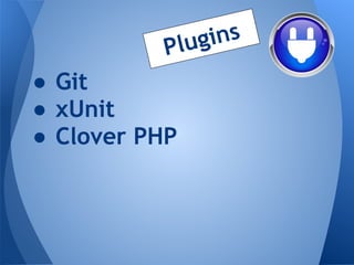 P lug ins
● Git
● xUnit
● Clover PHP
 