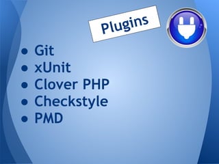 P lug ins
●   Git
●   xUnit
●   Clover PHP
●   Checkstyle
●   PMD
 