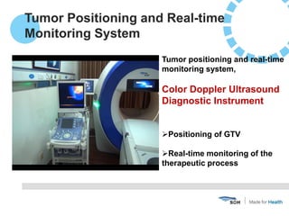 Tumor positioning and real-time
monitoring system,
Color Doppler Ultrasound
Diagnostic Instrument
Positioning of GTV
Rea...