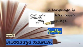 33
Good bye
Prepared by
BAKRANIYA KALPESH
 