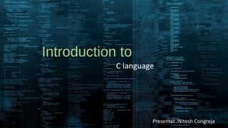 Introduction to
C language
Presenter :Nitesh Congreja
 