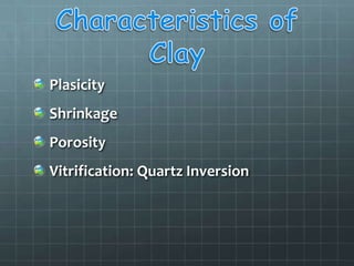Plasicity
Shrinkage
Porosity
Vitrification: Quartz Inversion
 