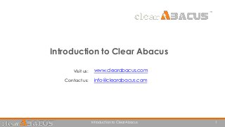 Introduction to Clear Abacus 1
Introduction to Clear Abacus
info@clearabacus.com
www.clearabacus.comVisit us:
Contact us:
 
