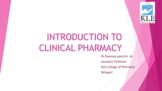 INTRODUCTION TO
CLINICAL PHARMACY
Dr.Sowmya spoorthi .M
Assistant Professor
KLE College of Pharmacy
Belagavi
 