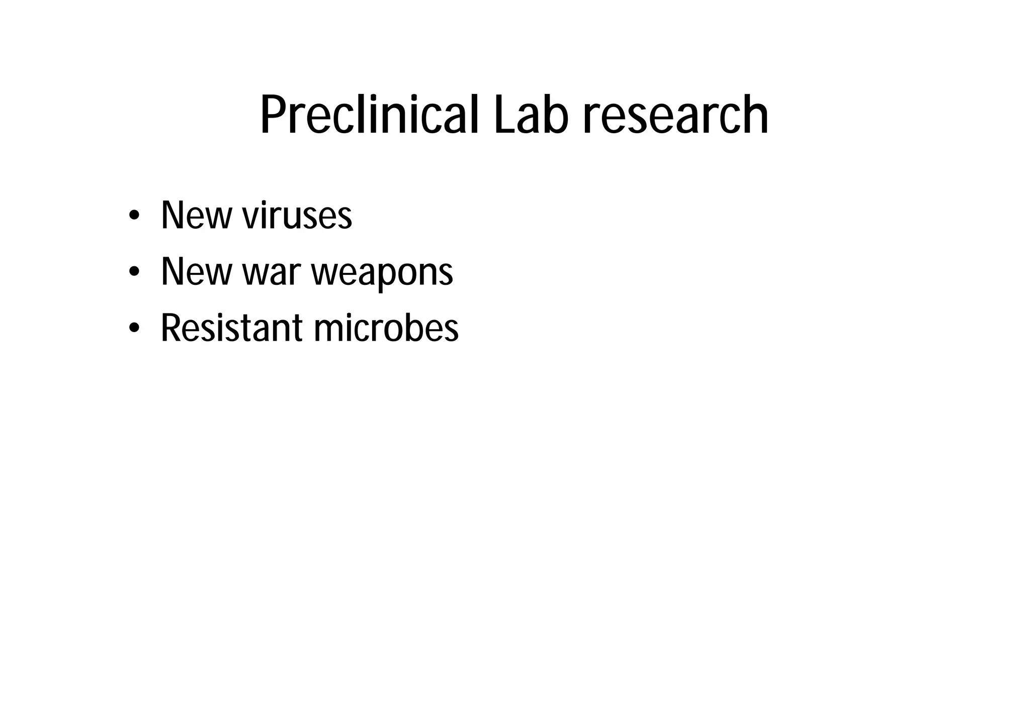Preclinical Lab research
• New viruses
• New war weapons
• Resistant microbes
 
